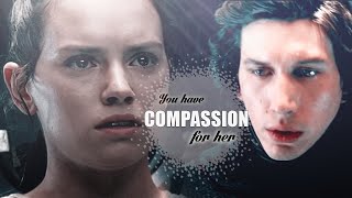 Kylo Ren & Rey  【 You have Compassion for her 】