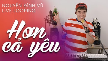 HƠN CẢ YÊU | NGUYỄN ĐÌNH VŨ | ĐỨC PHÚC | LIVE LOOPING | COVER