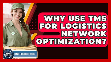 Why Use TMS For Logistics Network Optimization? - Smart Logistics Network