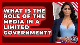 What Is The Role Of The Media In A Limited Government? - The Right Politics