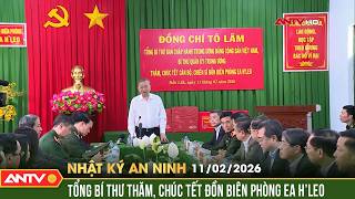 Nhật ký an ninh ngày 11/2: Tổng Bí thư Tô Lâm thăm, chúc Tết Đồn Biên phòng Ea H’Leo, Đắk Lắk | ANTV