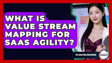 What Is Value Stream Mapping For SaaS Agility? - The SaaS Pros Breakdown