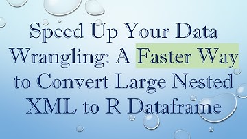 Speed Up Your Data Wrangling: A Faster Way to Convert Large Nested XML to R Dataframe