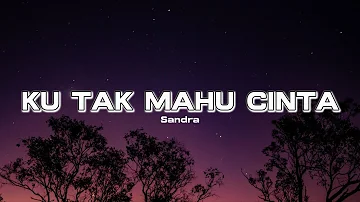 KU TAK MAHU CINTA - SANDRA (LIRIK)