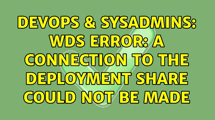 DevOps & SysAdmins: WDS Error: A connection to the deployment share could not be made