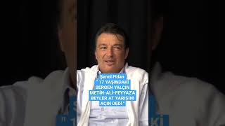 Şenol Fidan 17 Yaşındaki Sergen Yalçın Metin-Ali-Feyyaza Beyler At Yarışını Açın Dedi