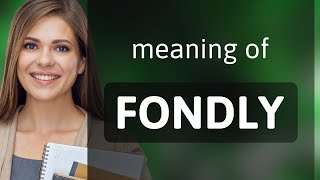 Fondly | what is FONDLY meaning