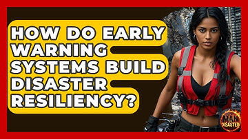 How Do Early Warning Systems Build Disaster Resiliency? - Man vs. Disaster