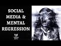 Social Media Use and Mental Regression of the Individual and the Society