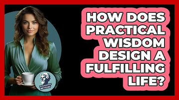 How Does Practical Wisdom Design A Fulfilling Life? - Philosophy Beyond