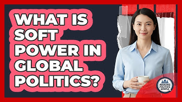 What Is Soft Power In Global Politics?