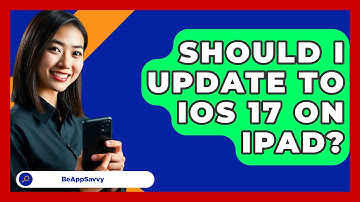 Should I Update to iOS 17 on iPad? - Be App Savvy