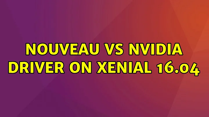 Ubuntu: Nouveau vs Nvidia driver on Xenial 16.04