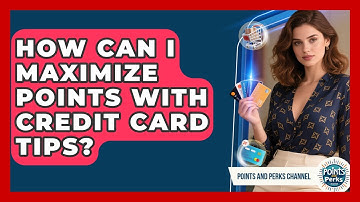 How Can I Maximize Points With Credit Card Tips? | Points and Perks Channel News