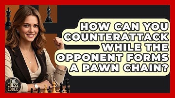 How Can You Counterattack While The Opponent Forms A Pawn Chain? - The Chess Codex