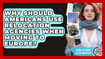 Why Should Americans Use Relocation Agencies When Moving to Europe?
