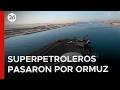 🚨 SUPERPETROLEROS PASARON POR ORMUZ | Aún hay 20 mil marineros varados en la región