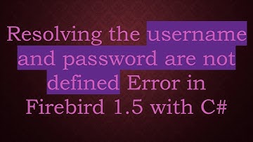 Resolving the username and password are not defined Error in Firebird 1.5 with C#