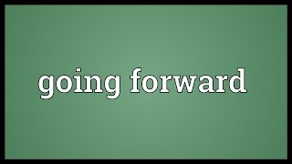 Going forward Meaning