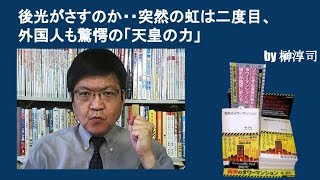 後光がさすのか・・突然の虹は二度目、外国人も驚愕の「天皇の力」　by榊淳司