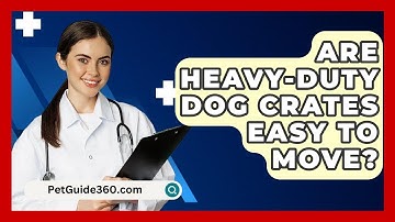 Are Heavy-duty Dog Crates Easy To Move? - PetGuide360.com