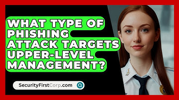 What Type of Phishing Attack Targets Upper-Level Management? - SecurityFirstCorp.com