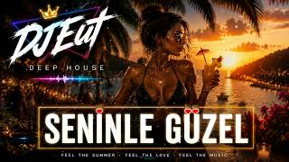 DJ Eut - Seninle güzel ☀️🎵 Deep House 🎧🎵☀️