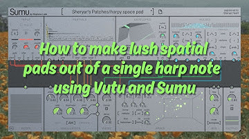 How to make lush spatial pads out of a single harp note using Vutu and Sumu