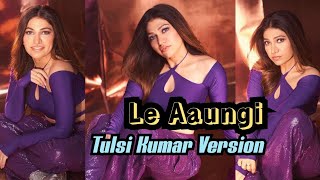 Le Aaungi - Tulsi Kumar Version || Le Aaunga Female Cover || Satyaprem Ki Katha