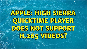 Apple: High Sierra quicktime player does not support H.265 videos?