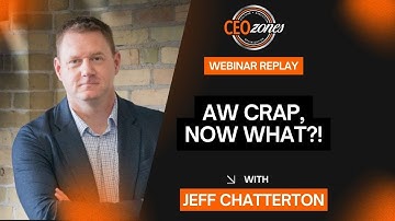 CEO Zones Webinar | Aw, Crap! Now What?! With Jeff Chatterton