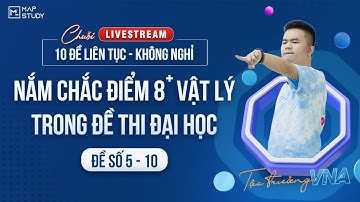 [Vật Lý 12] CHUỖI LIVESTREAM 10 ĐỀ KHÔNG NGHỈ - NẮM CHẮC ĐIỂM 8+ VẬT LÝ (ĐỀ SỐ 5 - 10) | Thầy VNA
