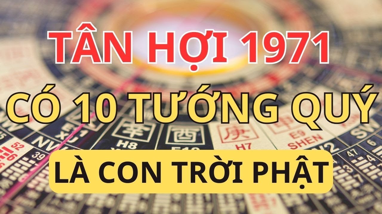 Chúc Mừng Tân Hợi 1971: Ai Có 10 Nét Quý Tướng Này Đích Thị Là Con Cưng Trời Phật, Hậu Vận Cực Sang.