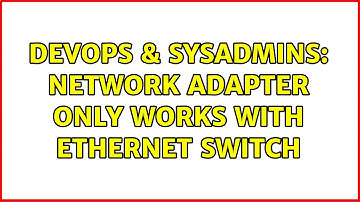 DevOps & SysAdmins: Network adapter only works with ethernet switch (3 Solutions!!)