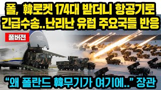 (풀버전)폴란드, 한국 로켓 174대 받더니 항공기로 긴급수송.. 유럽 주요국들 난리난 이유 “왜 폴란드 한국 무기가 여기있는거냐?!” 러 '경악'