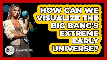 How Can We Visualize The Big Bang