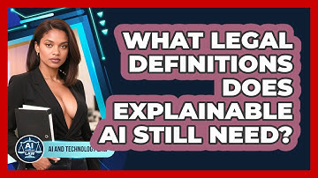 What Legal Definitions Does Explainable AI Still Need? - AI and Technology Law