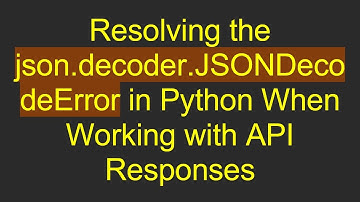 Resolving the json.decoder.JSONDecodeError in Python When Working with API Responses