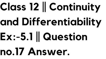 Class 12 || Continuity and Differentiability Ex:-5.1 || Question no.17 Answer.
