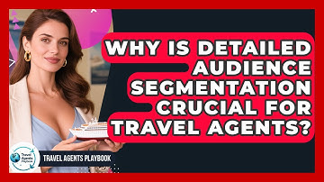 Why Is Detailed Audience Segmentation Crucial For Travel Agents? - Travel Agents Playbook