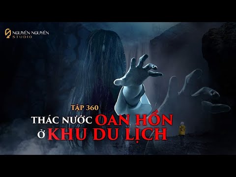 #2023 TẬP 360: THÁC NƯỚC OAN HỒN TRONG KHU DU LỊCH "N"