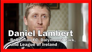 Daniel Lambert  Bohemian FC, Dalymount Park Redevelopment & League of Ireland's Bright Future