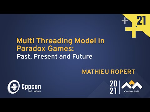 Multi Threading Model in Paradox Games: Past, Present and Future - Mathieu Ropert - CppCon 2021 - Multi Threading Model in Paradox Games: Past, Present and Future - Mathieu Ropert - CppCon 2021