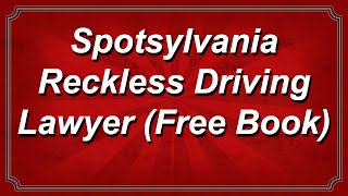 Spotsylvania Reckless Driving Lawyer (free book)