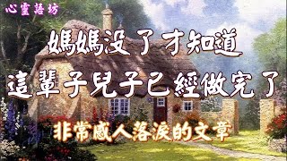 Video thumbnail of "【心靈語坊】媽媽沒了，才知道這輩子兒子已經做完了~非常感人落淚的文章"