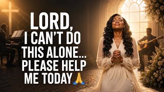 LORD... I CAN'T DO THIS ALONE, PLEASE HELP ME TODAY 🙏Powerful Worship, Prayer for Strength & help
