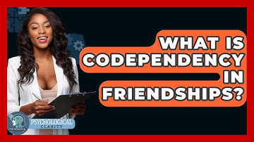 What Is Codependency In Friendships? - Psychological Clarity