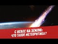 С небес на Землю: что такое метеоритика?