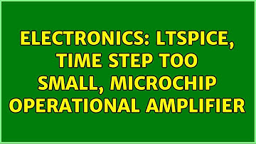 Electronics: ltspice, time step too small, microchip operational amplifier (3 Solutions!!)