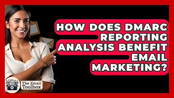 How Does DMARC Reporting Analysis Benefit Email Marketing? - TheEmailToolbox.com